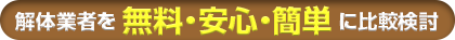 解体業者を 無料・安心・簡単 に比較検討