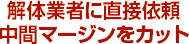 解体業者に直接依頼中間マージンをカット